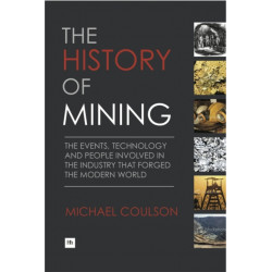 The History of Mining: The events, technology and people involved in the industry that forged the modern world