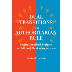 Dual Transitions from Authoritarian Rule: Institutionalized Regimes in Chile and Mexico, 1970–2000