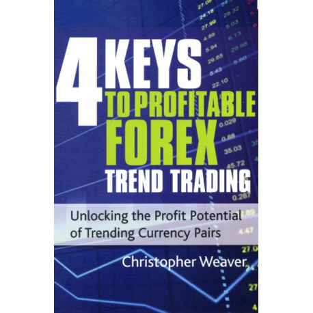 The 4 Keys to Profitable Forex Trend Trading: Unlocking the Profit Potential of Trending Currency Pairs