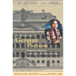 An Introduction to German Pietism: Protestant Renewal at the Dawn of Modern Europe