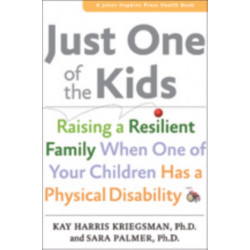 Just One of the Kids: Raising a Resilient Family When One of Your Children Has a Physical Disability