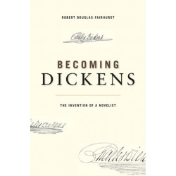 Becoming Dickens: The Invention of a Novelist