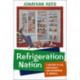 Refrigeration Nation: A History of Ice, Appliances, and Enterprise in America