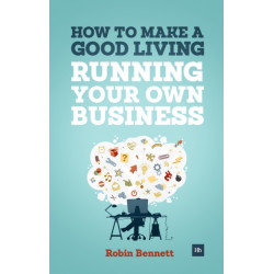 How to Make a Good Living Running Your Own Business: A low-cost way to start a business you can live off