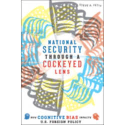 National Security through a Cockeyed Lens: How Cognitive Bias Impacts U.S. Foreign Policy
