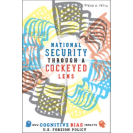 National Security through a Cockeyed Lens: How Cognitive Bias Impacts U.S. Foreign Policy