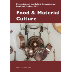Food and Material Culture: Proceedings of the Oxford Symposium on Food and Cookery 2013