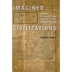 Imagined Civilizations: China, the West, and Their First Encounter