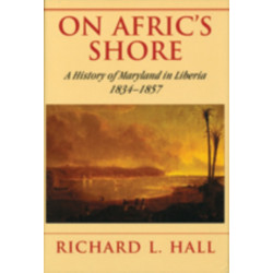 On Afric's Shore – A History of Maryland in Liberia, 1834–1857