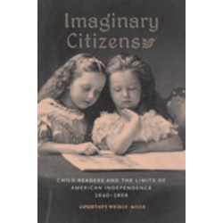 Imaginary Citizens: Child Readers and the Limits of American Independence, 1640–1868