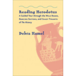 Reading Herodotus: A Guided Tour through the Wild Boars, Dancing Suitors, and Crazy Tyrants of The History