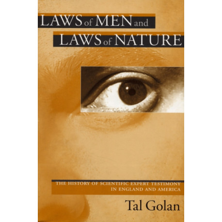 Laws of Men and Laws of Nature: The History of Scientific Expert Testimony in England and America