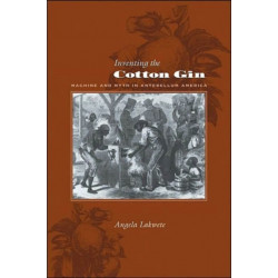 Inventing the Cotton Gin: Machine and Myth in Antebellum America