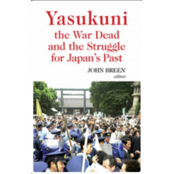 Yasukuni, the War Dead and the Struggle for Japan's Past