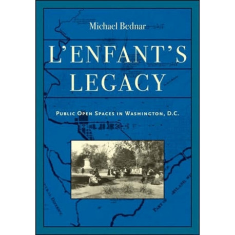 L'Enfant's Legacy: Public Open Spaces in Washington, D.C.