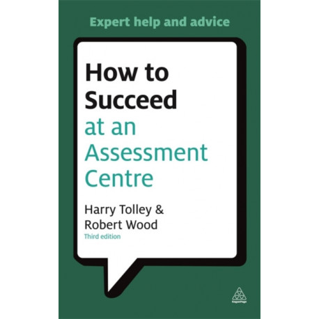 How to Succeed at an Assessment Centre: Essential Preparation for Psychometric Tests Group and Role-play Exercises Panel Interviews and Presentations