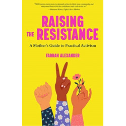 Raising the Resistance: A Mother's Guide to Practical Activism ( Feminist Theory, Motherhood, Feminism, Social Activism)