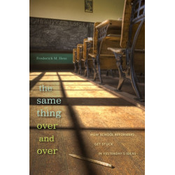 The Same Thing Over and Over: How School Reformers Get Stuck in Yesterday's Ideas