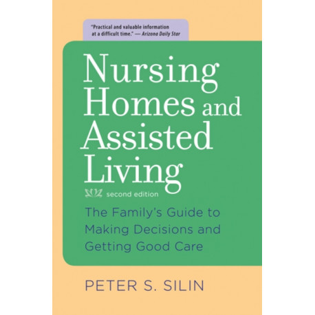 Nursing Homes and Assisted Living: The Family's Guide to Making Decisions and Getting Good Care