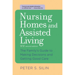 Nursing Homes and Assisted Living: The Family's Guide to Making Decisions and Getting Good Care