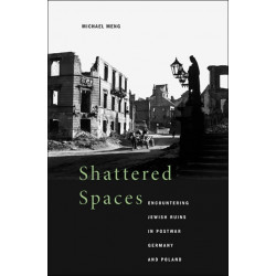 Shattered Spaces: Encountering Jewish Ruins in Postwar Germany and Poland