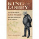 King of the Lobby: The Life and Times of Sam Ward, Man-About-Washington in the Gilded Age