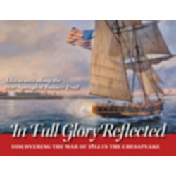 In Full Glory Reflected – Discovering the War of 1812 in the Chesapeake
