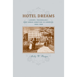 Hotel Dreams: Luxury, Technology, and Urban Ambition in America, 1829–1929