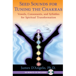 Seed Sounds for Tuning the Chakras: Vowels, Consonants, and Syllables for Spiritual Transformation
