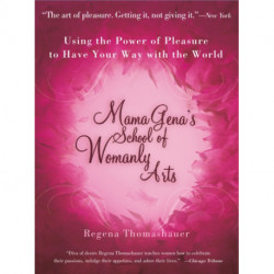 Mama Gena's School of Womanly Arts: Using the Power of Pleasure to Have Your Way with the World