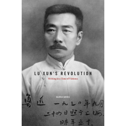 Lu Xun's Revolution: Writing in a Time of Violence