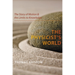 The Physicist's World: The Story of Motion and the Limits to Knowledge