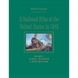 A Railroad Atlas of the United States in 1946: Volume 4: Illinois, Wisconsin, and Upper Michigan