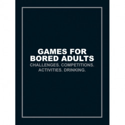 Games for Bored Adults: Challenges. Competitions. Activities. Drinking.