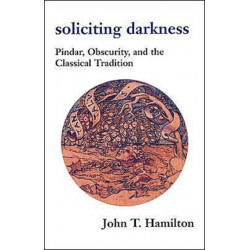 Soliciting Darkness: Pindar, Obscurity, and the Classical Tradition
