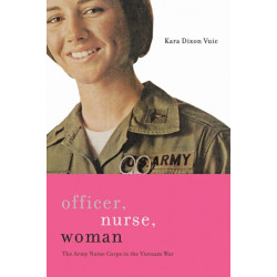 Officer, Nurse, Woman: The Army Nurse Corps in the Vietnam War