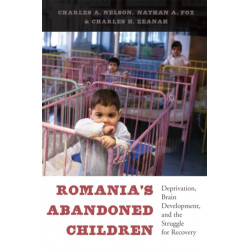 Romania’s Abandoned Children: Deprivation, Brain Development, and the Struggle for Recovery