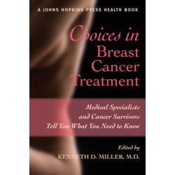 Choices in Breast Cancer Treatment: Medical Specialists and Cancer Survivors Tell You What You Need to Know