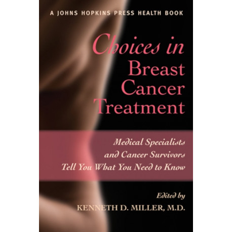 Choices in Breast Cancer Treatment: Medical Specialists and Cancer Survivors Tell You What You Need to Know