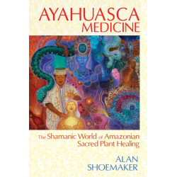Ayahuasca Medicine: The Shamanic World of Amazonian Sacred Plant Healing
