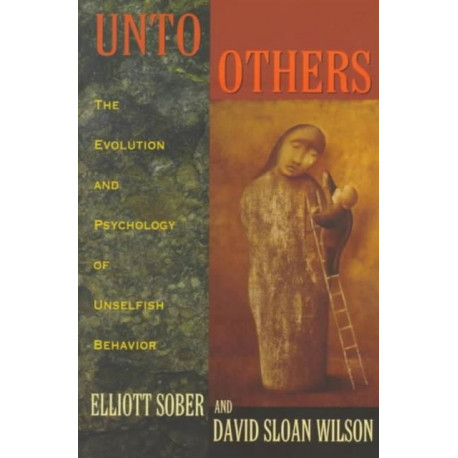 Unto Others: The Evolution and Psychology of Unselfish Behavior