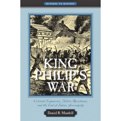 King Philip's War: Colonial Expansion, Native Resistance, and the End of Indian Sovereignty