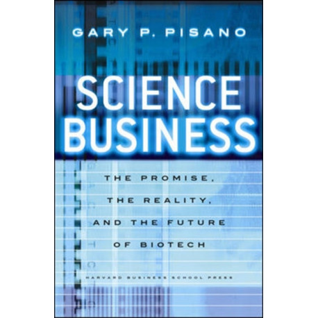 Science Business: The Promise, the Reality, and the Future of Biotech