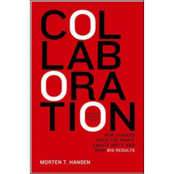 Collaboration: How Leaders Avoid the Traps, Build Common Ground, and Reap Big Results