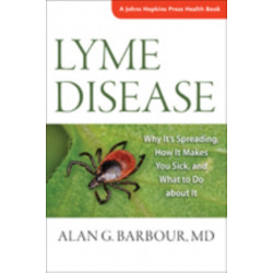 Lyme Disease: Why It’s Spreading, How It Makes You Sick, and What to Do about It