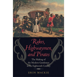Rakes, Highwaymen, and Pirates: The Making of the Modern Gentleman in the Eighteenth Century