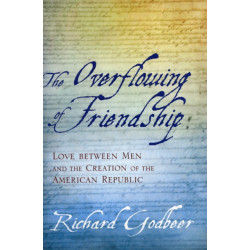 The Overflowing of Friendship: Love between Men and the Creation of the American Republic