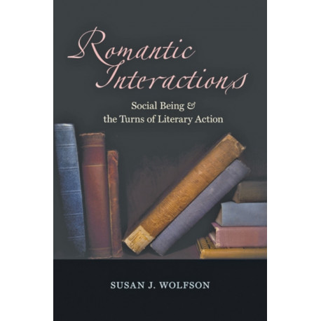 Romantic Interactions: Social Being and the Turns of Literary Action