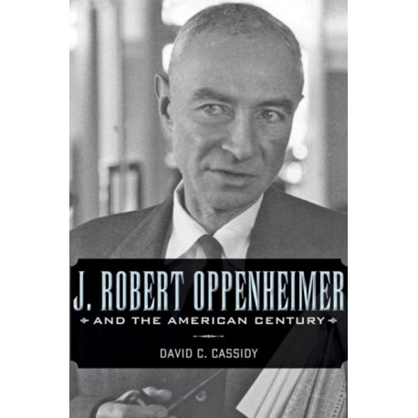 J. Robert Oppenheimer and the American Century