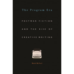 The Program Era: Postwar Fiction and the Rise of Creative Writing